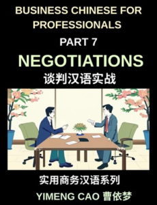 Business Chinese for Professionals (Part 7)- Negotiations, Succeed with Confidence in Real China, Sign Deals, Complete Communication & Vocabulary Guide